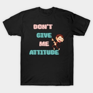 Don't Give Me Attitude T-Shirt